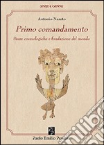 Primo comandamento. Paure cosmologiche e fondazione del mondo libro