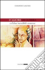 D'amore, di guerra e d'altre incredibili stranezze libro