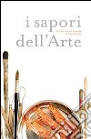 I sapori dell'arte. Incontri, ricordi e ricette di Bruno Lucchi libro di Lucchi Bruno