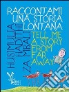 Raccontami una storia. Tell me a story from far away. Ediz. italiana libro