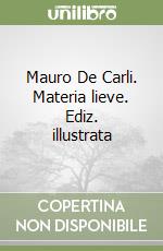 Mauro De Carli. Materia lieve. Ediz. illustrata libro