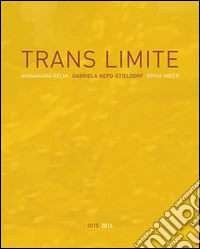 Trans limite. Annamaria Gelmi, Erika Inger, Nepo-Stieldorf. Ediz. illustrata libro