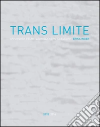 Trans limite. Annamaria Gelmi, Erika Inger, Nepo-Stieldorf. Ediz. illustrata libro