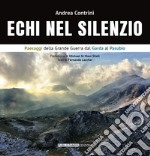 Echi nel silenzio. Paesaggi della grande guerra dal Garda al Pasubio. Ediz. italiana e inglese