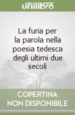 La furia per la parola nella poesia tedesca degli ultimi due secoli libro