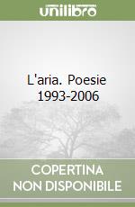 L'aria. Poesie 1993-2006