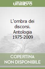 L'ombra dei discorsi. Antologia 1975-2009 libro