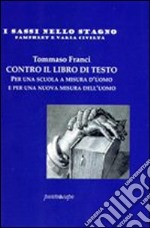 Contro il libro di testo. Per una scuola a misura d'uomo e per una nuova misura dell'uomo libro