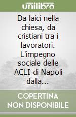 Da laici nella chiesa, da cristiani tra i lavoratori. L'impegno sociale delle ACLI di Napoli dalla fondazione ad oggi libro