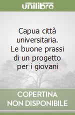 Capua città universitaria. Le buone prassi di un progetto per i giovani libro