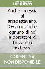 Anche i messia si arrabattavano. Ovvero anche ognuno di noi è portatore di forza e di ricchezza