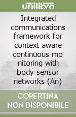 Integrated communications framework for context aware continuous mo nitoring with body sensor networks (An)