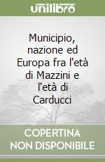 Municipio, nazione ed Europa fra l'età di Mazzini e l'età di Carducci libro