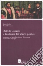 Battista Guarini e la retorica dell'altrove politico. Un genere fra epistola, relazione diplomatica e resoconto di viaggio libro