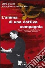 L'anima di una cattiva compagnia. Vita e imprese mirabolanti di Vladimir Vysockij libro