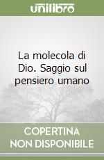 La molecola di Dio. Saggio sul pensiero umano libro