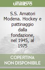 S.S. Amatori Modena. Hockey e pattinaggio dalla fondazione, nel 1945, al 1975 libro