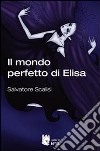 Il Mondo perfetto di Elisa libro di Scalisi Salvatore