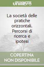 La società delle pratiche orizzontali. Percorsi di ricerca e ipotesi libro