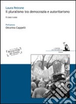 Il pluralismo tra democrazia e autoritarismo. Il caso russo libro