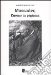 Mossadeq. L'uomo in pigiama libro di Ponz De Leon Maurizio