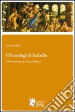 Gli orologi di Isabella. Il Rinascimento di Maria Bellonci libro