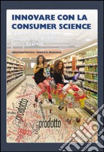 Innovare con la consumer science. Il mercato di riferimento, sviluppare o imitare? Miti e leggende