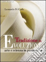 Tradizione in evoluzione. Arte e scienza in pasticceria libro