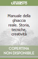 Manuale della ghiaccia reale. Storia, tecniche, creatività libro