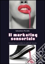 Il marketing sensoriale. Interpretare e prevedere le scelte del mercato libro