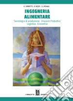 Ingegneria alimentare. Tecnologie di produzione, impianti produttivi, logistica, economia libro