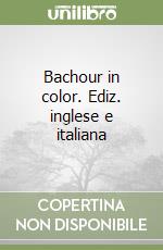 Bachour in color. Ediz. inglese e italiana