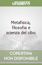 Metafisica, filosofia e scienza del cibo libro