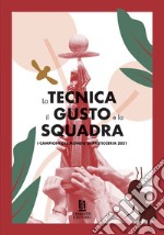 La tecnica, il gusto e la squadra. I campioni del mondo di pasticceria 2021 libro