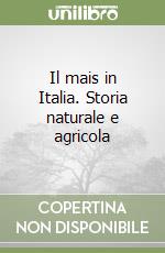 Il mais in Italia. Storia naturale e agricola