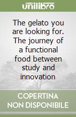 The gelato you are looking for. The journey of a functional food between study and innovation libro