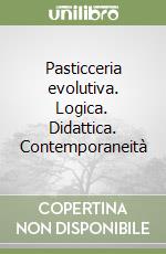 Pasticceria evolutiva. Logica. Didattica. Contemporaneità libro