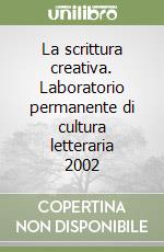 La scrittura creativa. Laboratorio permanente di cultura letteraria 2002 libro