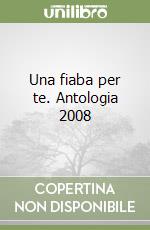 Una fiaba per te. Antologia 2008 libro