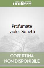 Profumate viole. Sonetti libro