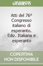 Atti del 76° Congresso italiano di esperanto. Ediz. Italiana e esperanto libro