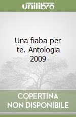 Una fiaba per te. Antologia 2009 libro