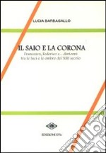 Il saio e la corona. Francesco, Federico e ... dintorni tra le luci e le ombre del XIII secolo libro