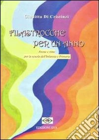Filastrocche per un anno. Poesie e rime per la scuola dell'infanzia e primaria libro
