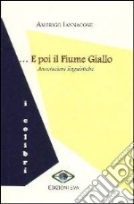 ... E poi il fiume giallo. Annotazioni linguistiche libro