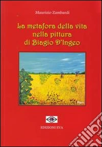 La metafora della vita nella pittura di Biagio D'Ingeo libro