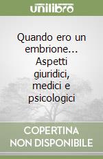 Quando ero un embrione... Aspetti giuridici, medici e psicologici libro