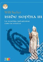 Iside Sophia. Vol. 3: La nostra relazione con le stelle libro