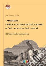 I misteri della Via Crucis del Cristo e del sangue del Graal. Il mistero della metamorfosi libro