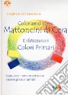 Coloriamo con i mattoncini di cera. Enfatizziamo i colori primari libro